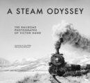 A Steam Odyssey : The Railroad Photographs of Victor Hand - Book