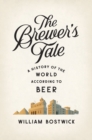 The Brewer's Tale : A History of the World According to Beer - Book