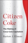 Citizen Coke : The Making of Coca-Cola Capitalism - Book