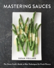 Mastering Sauces : The Home Cook's Guide to New Techniques for Fresh Flavors - Book
