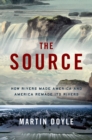 The Source : How Rivers Made America and America Remade Its Rivers - Book