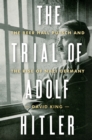 The Trial of Adolf Hitler : The Beer Hall Putsch and the Rise of Nazi Germany - eBook