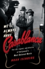 We'll Always Have Casablanca : The Legend and Afterlife of Hollywood's Most Beloved Film - eBook