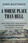 A Worse Place Than Hell : How the Civil War Battle of Fredericksburg Changed a Nation - eBook