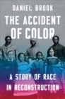 The Accident of Color : A Story of Race in Reconstruction - Book