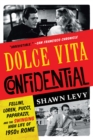 Dolce Vita Confidential : Fellini, Loren, Pucci, Paparazzi, and the Swinging High Life of 1950s Rome - eBook