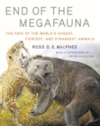 End of the Megafauna : The Fate of the World's Hugest, Fiercest, and Strangest Animals - eBook