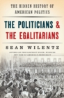 The Politicians and the Egalitarians : The Hidden History of American Politics - Book