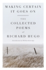 Making Certain It Goes On : The Collected Poems of Richard Hugo - Book