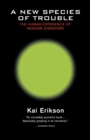 A New Species of Trouble : The Human Experience of Modern Disasters - Book