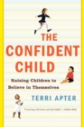 The Confident Child : Raising Children to Believe in Themselves - Book