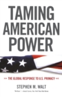Taming American Power : The Global Response to U.S. Primacy - Book