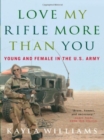 Love My Rifle More Than You : Young, Female and in the U.S. Army - Book