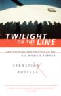 Twilight on the Line : Underworlds and Politics at the Mexican Border - Book