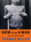 How to Be a Man: Scenes from a Protracted Boyhood - eBook