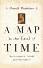A Map to the End of Time : Wayfarings with Friends and Philosophers - Book