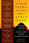 Your Fatwa Does Not Apply Here : Untold Stories from the Fight Against Muslim Fundamentalism - Book