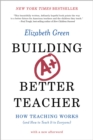 Building a Better Teacher : How Teaching Works (and How to Teach It to Everyone) - Book