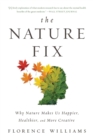 The Nature Fix : Why Nature Makes Us Happier, Healthier, and More Creative - Book