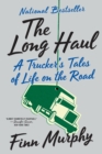 The Long Haul : A Trucker's Tales of Life on the Road - Book