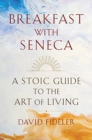 Breakfast with Seneca : A Stoic Guide to the Art of Living - Book