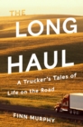 The Long Haul : A Trucker's Tales of Life on the Road - eBook