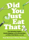 Did You Just Eat That? : Two Scientists Explore Double-Dipping, the Five-Second Rule, and other Food Myths in the Lab - Book