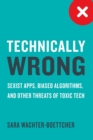 Technically Wrong : Sexist Apps, Biased Algorithms, and Other Threats of Toxic Tech - Book