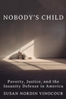 Nobody`s Child - A Tragedy, a Trial, and a History of the Insanity Defense - Book