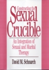 Constructing the Sexual Crucible : An Integration of Sexual and Marital Therapy - Book