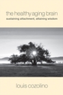 The Healthy Aging Brain : Sustaining Attachment, Attaining Wisdom - Book