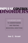 Impulse Control Disorders : A Clinician's Guide to Understanding and Treating Behavioral Addictions - Book