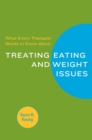 What Every Therapist Needs to Know about Treating Eating and Weight Issues - Book