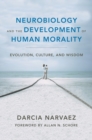 Neurobiology and the Development of Human Morality : Evolution, Culture, and Wisdom - Book