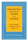 Intergenerational Cycles of Trauma and Violence : An Attachment and Family Systems Perspective - Book