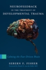 Neurofeedback in the Treatment of Developmental Trauma : Calming the Fear-Driven Brain - Book
