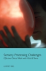Sensory Processing Challenges : Effective Clinical Work with Kids & Teens - Book
