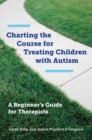 Charting the Course for Treating Children with Autism : A Beginner's Guide for Therapists - Book