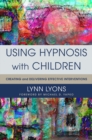 Using Hypnosis with Children : Creating and Delivering Effective Interventions - Book
