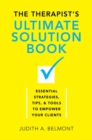 The Therapist's Ultimate Solution Book : Essential Strategies, Tips & Tools to Empower Your Clients - Book