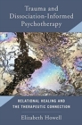 Trauma and Dissociation Informed Psychotherapy : Relational Healing and the Therapeutic Connection - Book