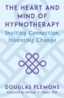 The Heart and Mind of Hypnotherapy : Inviting Connection, Inventing Change - Book