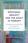 Emotional Neglect and the Adult in Therapy : Lifelong Consequences to a Lack of Early Attunement - Book