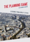 The Planning Game : Lessons from Great Cities - Book