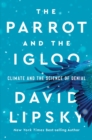 The Parrot and the Igloo - Climate and the Science of Denial - Book