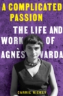 A Complicated Passion : The Life and Work of Agnes Varda - eBook