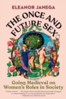 The Once and Future Sex : Going Medieval on Women's Roles in Society - eBook