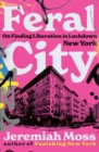 Feral City : On Finding Liberation in Lockdown New York - Book