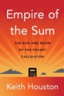 Empire of the Sum : The Rise and Reign of the Pocket Calculator - Book
