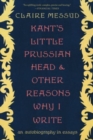 Kant's Little Prussian Head and Other Reasons Wh - An Autobiography through Essays - Book